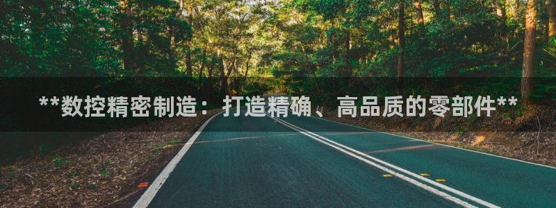 彩神v8手机客户端在哪：**数控精密制造：打造精确、高品质的零部件**