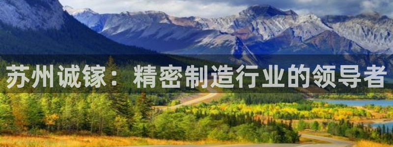彩神赢钱了吗是真的吗：苏州诚镓：精密制造行业的领导者