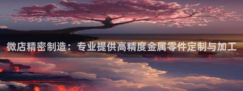 所有彩神购买首页中心：微店精密制造：专业提供高精度金属零件定制与加工