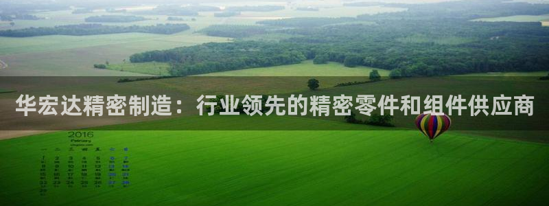 彩神ll能赚钱吗：华宏达精密制造：行业领先的精密零件和组件供应商