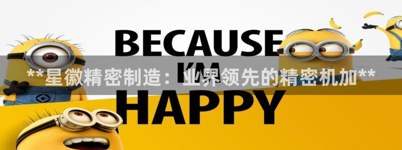 彩神赢钱了吗知乎：**星徽精密制造：业界领先的精密机加**