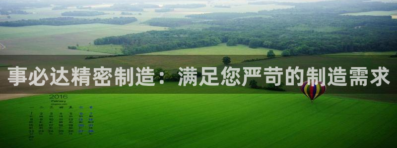 彩神vⅲ下载安装：事必达精密制造：满足您严苛的制造需求