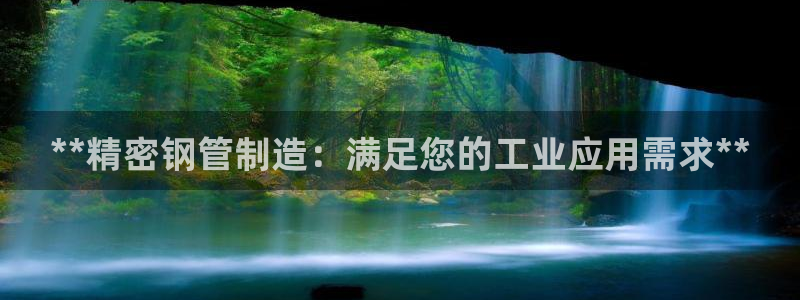 彩神通关注码金码对应码：**精密钢管制造：满足您的工业应用需求**