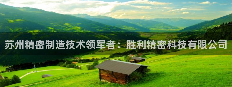 彩神邀请码:00-00-3267：苏州精密制造技术领军者：胜利精密科技有限公司