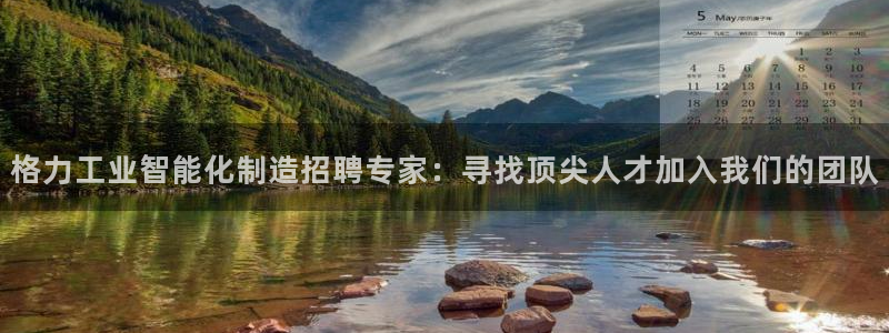 彩神v1官网：格力工业智能化制造招聘专家：寻找顶尖人才加入我们的团队