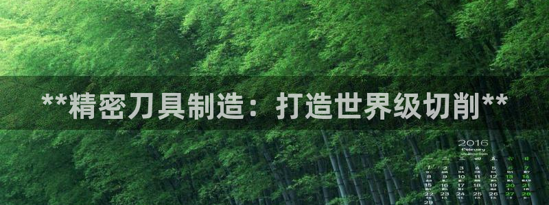 彩神viii是正规平台吗?：**精密刀具制造：打造世界级切削**