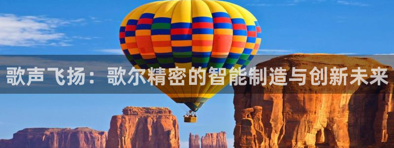 彩神vip购彩：歌声飞扬：歌尔精密的智能制造与创新未来