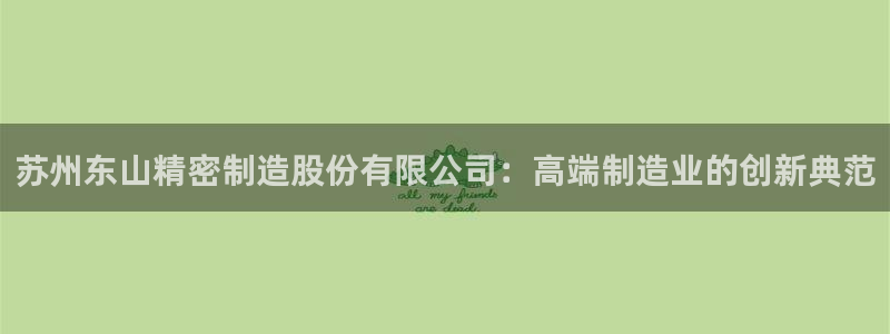 彩神v8官网版：苏州东山精密制造股份有限公司：高端制造业的创新典范
