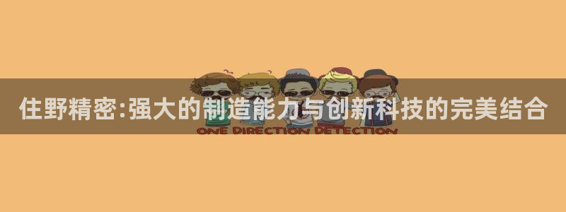 彩神v8是真的挣钱吗安全吗：住野精密:强大的制造能力与创新科技的完美结合