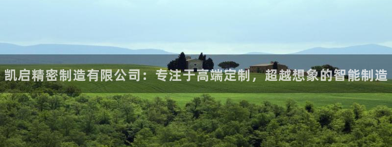 彩神争霸官方下载2017：凯启精密制造有限公司：专注于高端定制，超越想象的智能制造